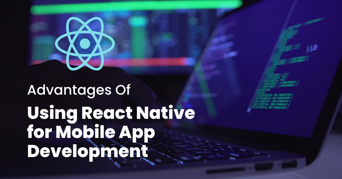 Advantages Of Using React Native For Mobile App Development