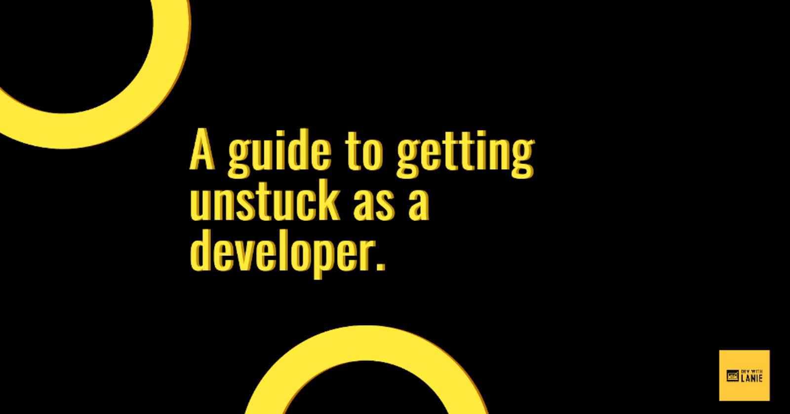 A guide to getting unstuck as a developer