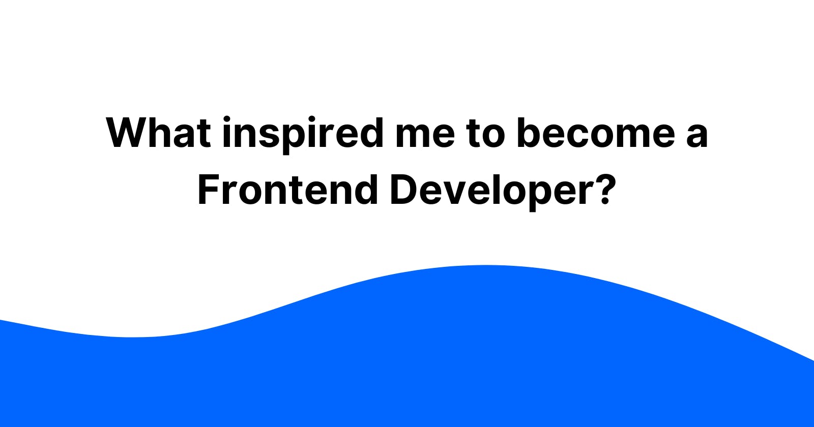 What inspired me to become a Frontend Developer?