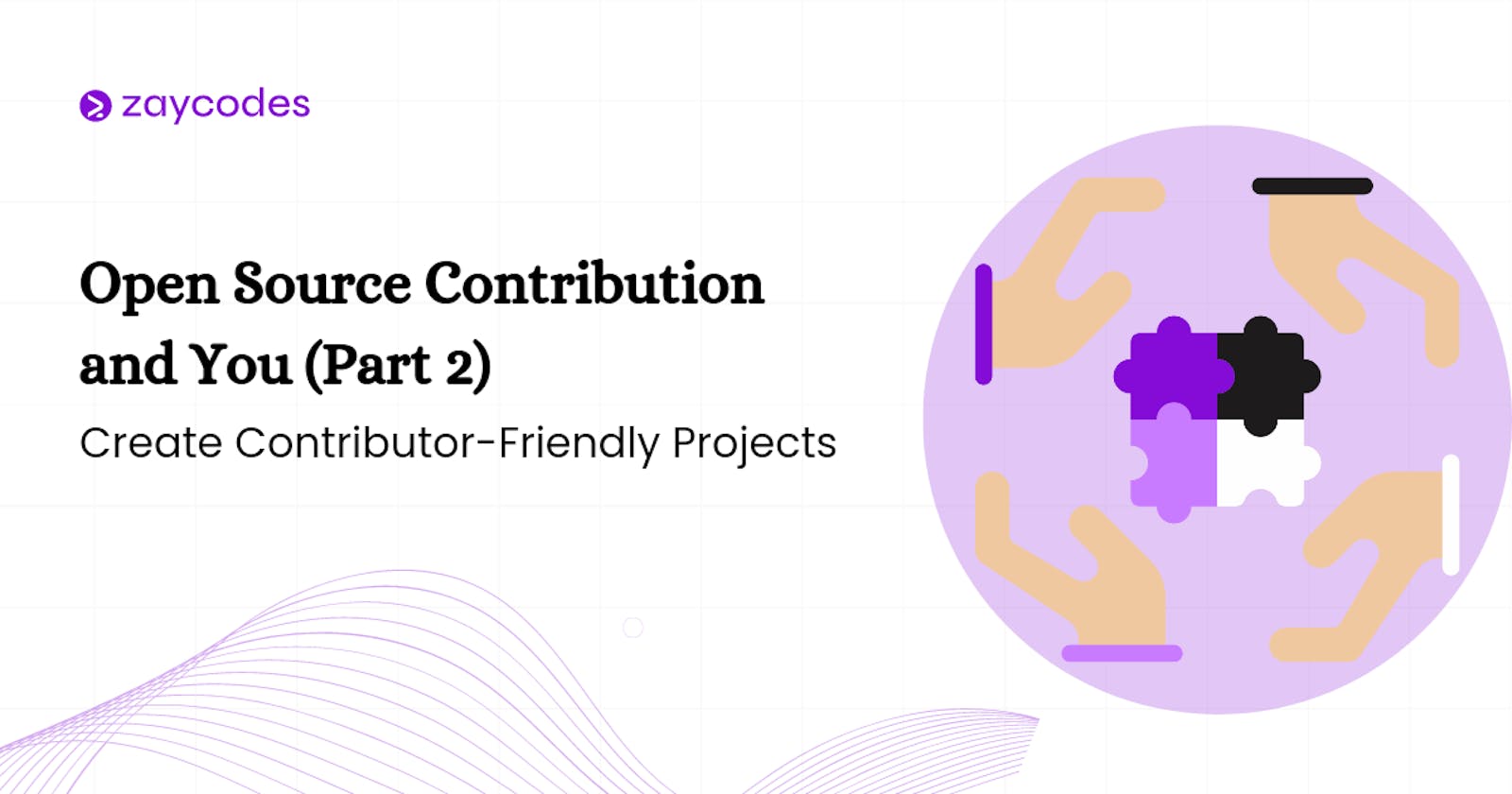 Open Source Contribution and You (Part 2): Create Contributor-Friendly Projects