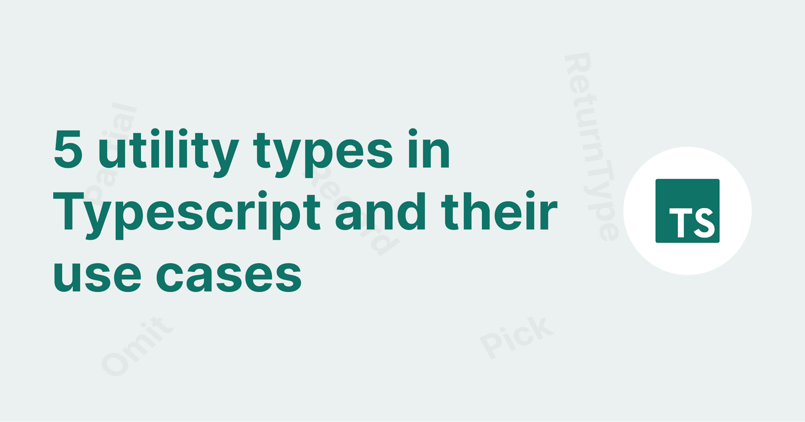 5 utility types in Typescript and their use cases.