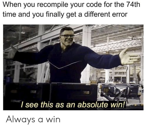 when-you-recompile-your-code-for-the-74th-time-and-55965373.png
