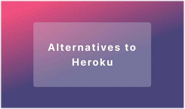 7 Excellent Alternatives to Heroku