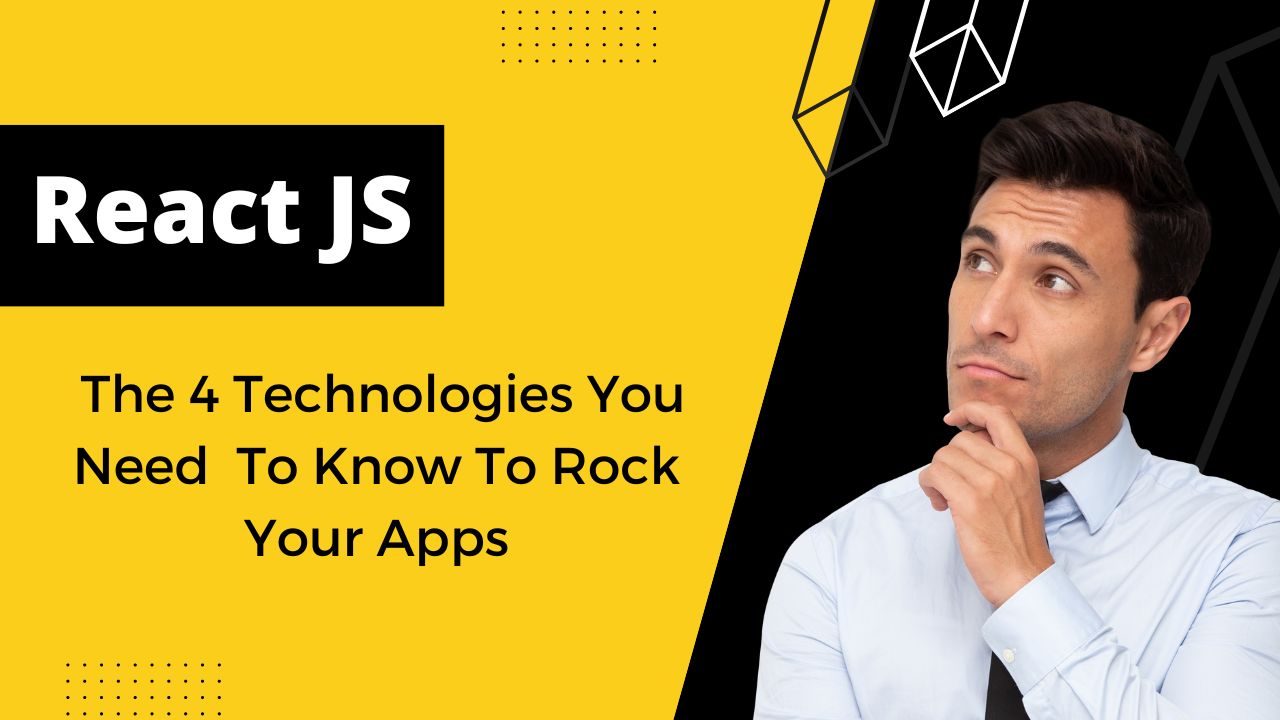 React JS: The 4 Technologies You Need To Know To Rock Your Apps