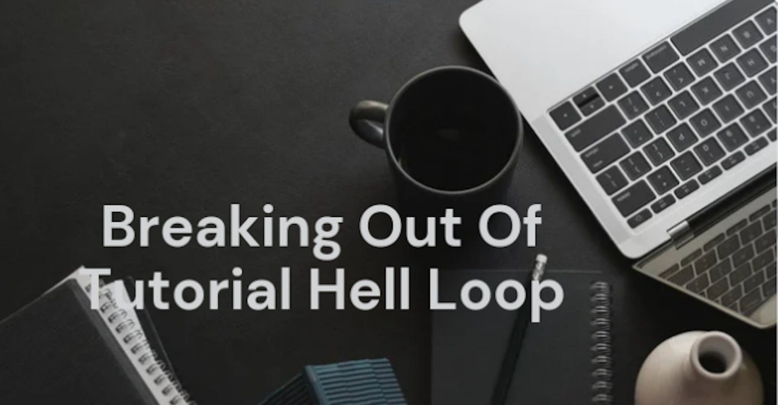 Breaking Out Of 'Tutorial Hell' Loop