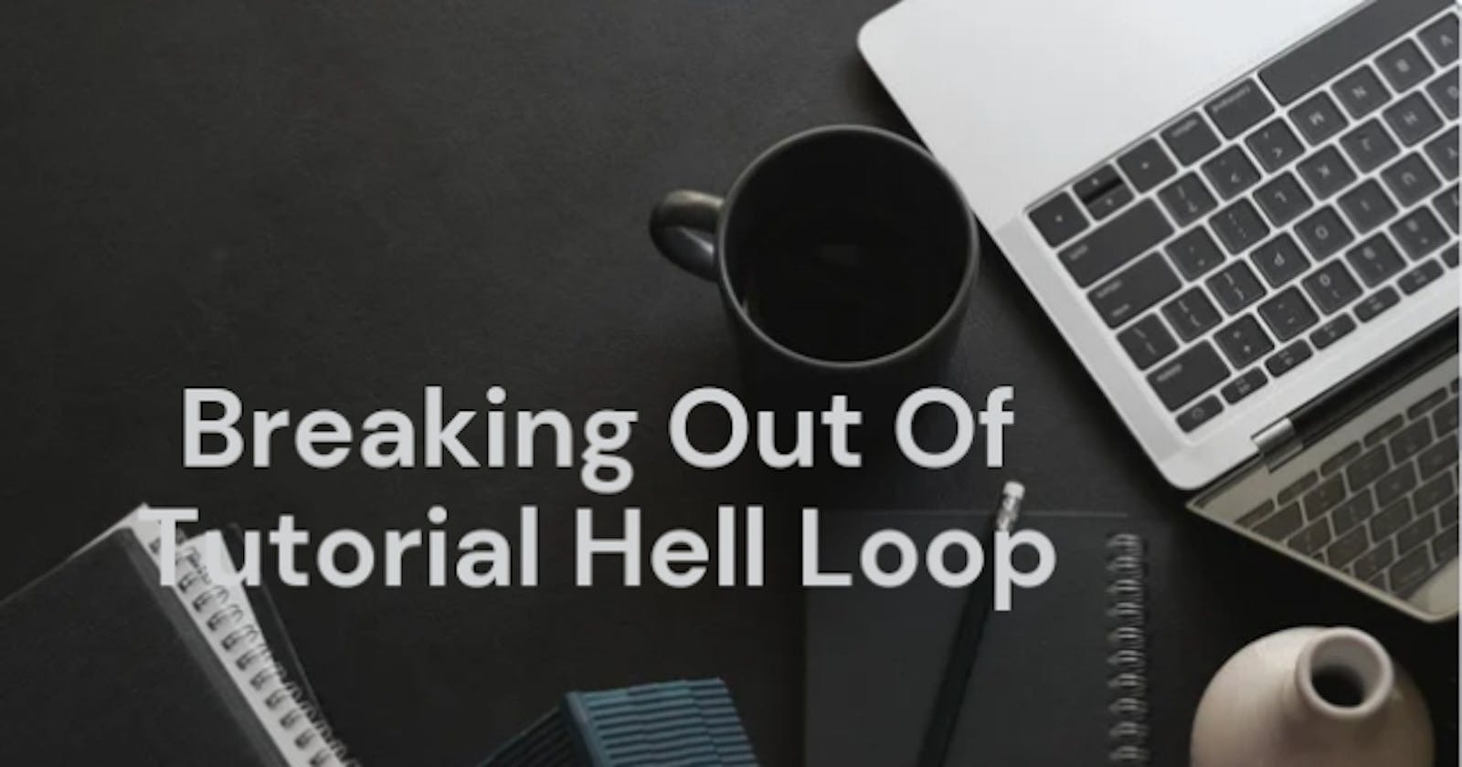 Breaking Out Of 'Tutorial Hell' Loop