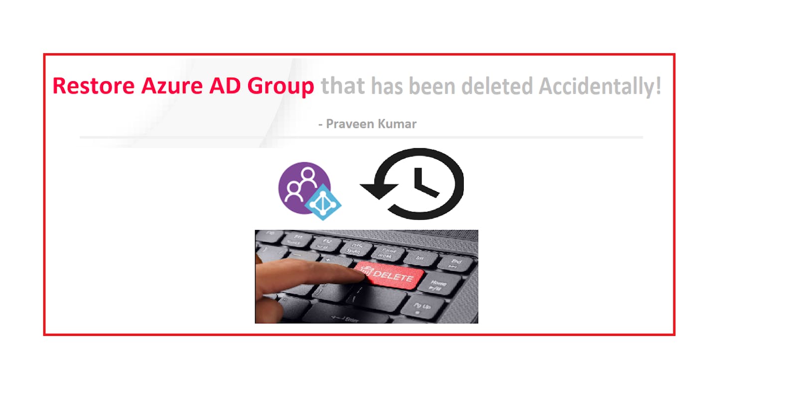 How to restore an Azure AD Group that has been deleted by mistake? 
                                                       - Praveen Kumar