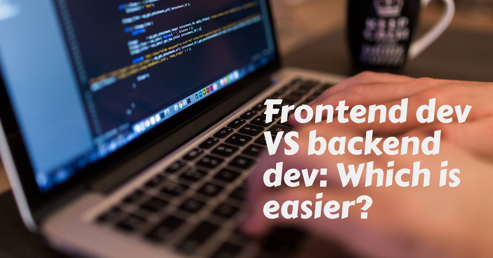 Which is easier? Frontend or backend development?