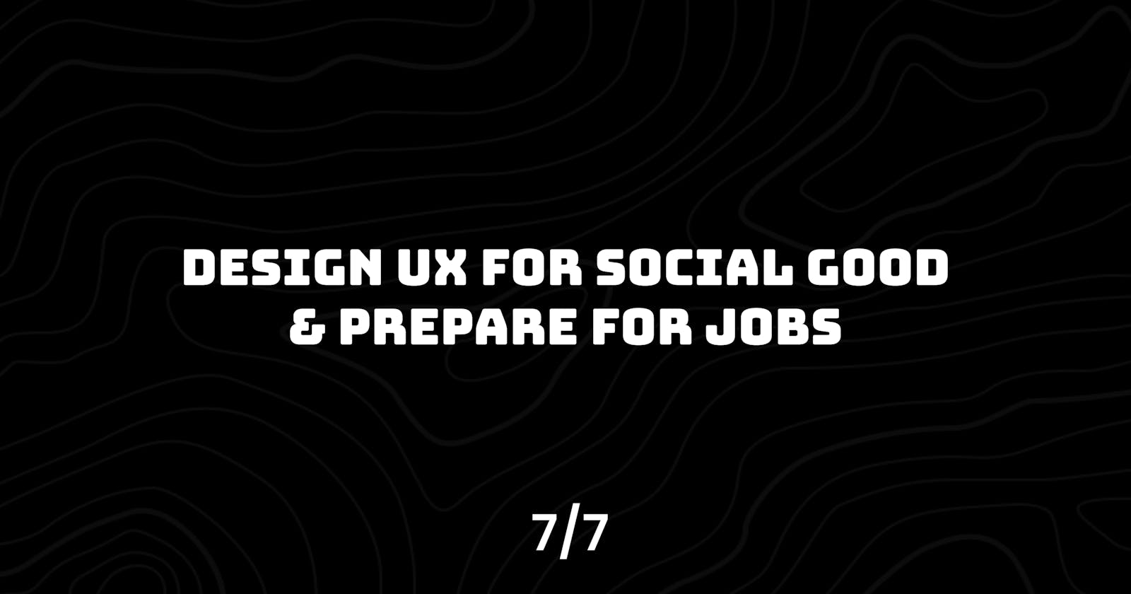 Design UX for Social Good & Prepare for Jobs