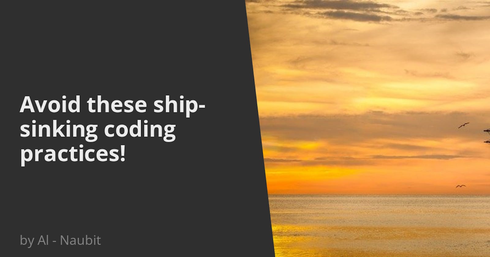 Avoid these ship-sinking coding practices!