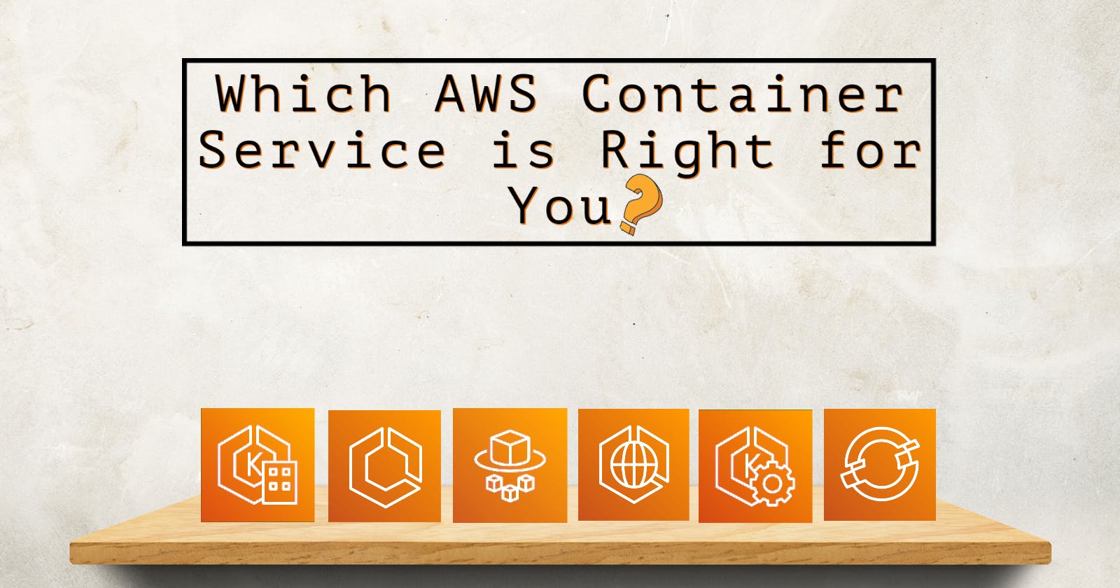 AWS Container Services: Which One is Right For You?
