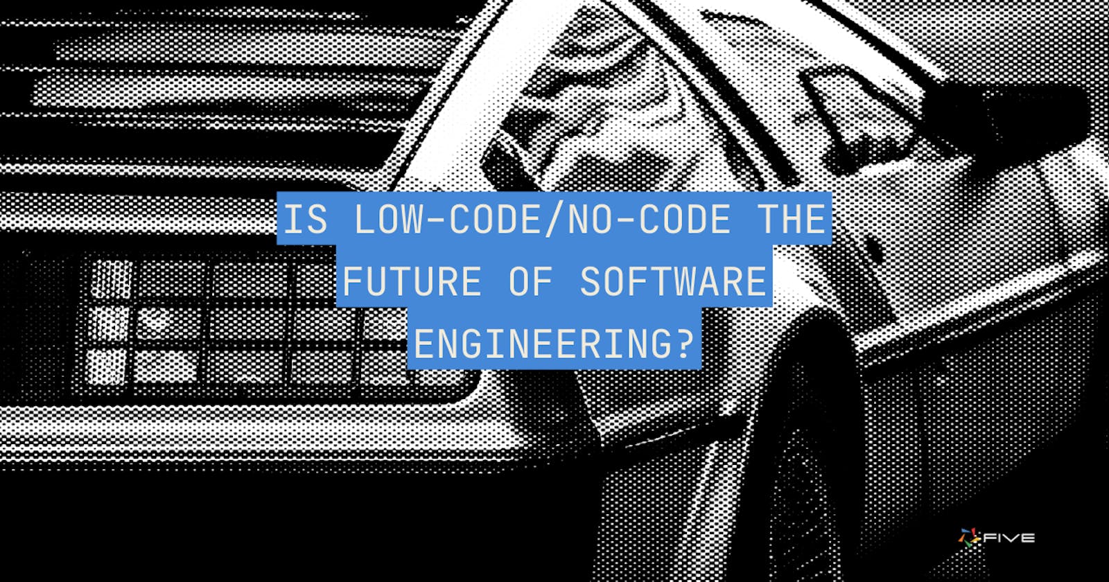 Is Low-Code / No-Code The Future of Software Engineering?