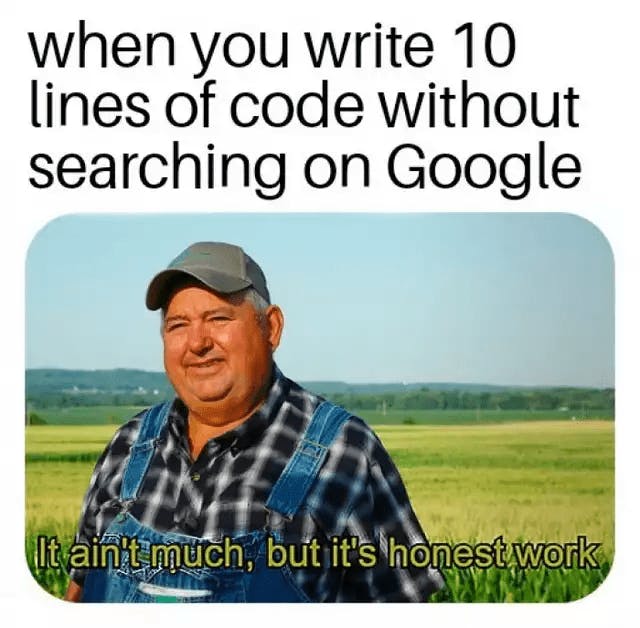 text-when-you-write-10-lines-of-code-without-searching-on-google-itaint-much-but-its-honest-work.png