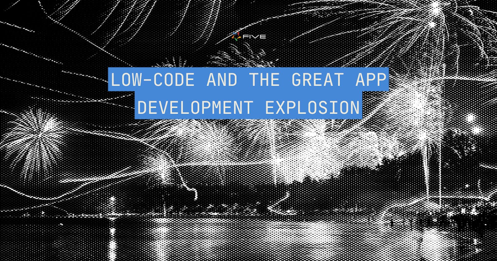 Low-Code And The Great App Development Explosion