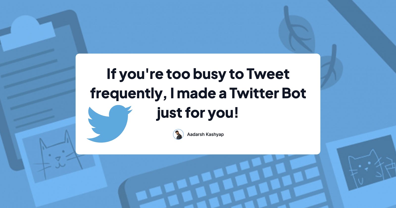 If you're too busy to Tweet frequently, I made a Twitter Bot just for you!