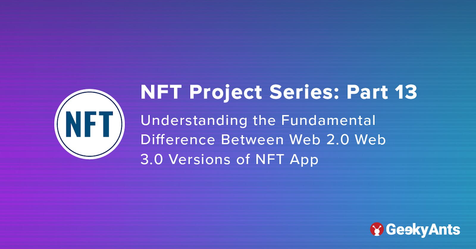 NFT Project Series Part 13: Understanding the Fundamental Difference Between Web 2.0 & Web 3.0 Versions of NFT App