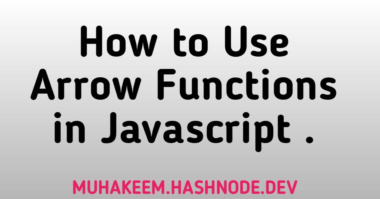 How to use Arrow Functions in Javascript