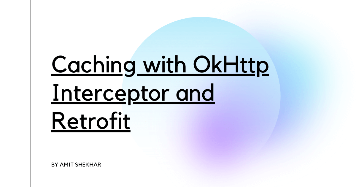 Caching with OkHttp Interceptor and Retrofit