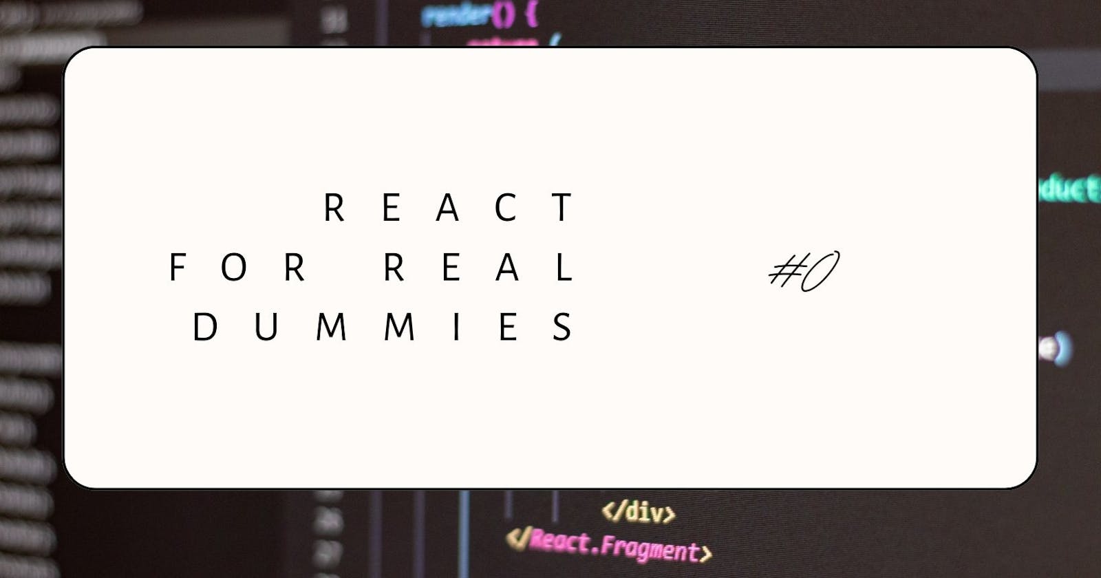 React for Real Dummies #0 - Introduction