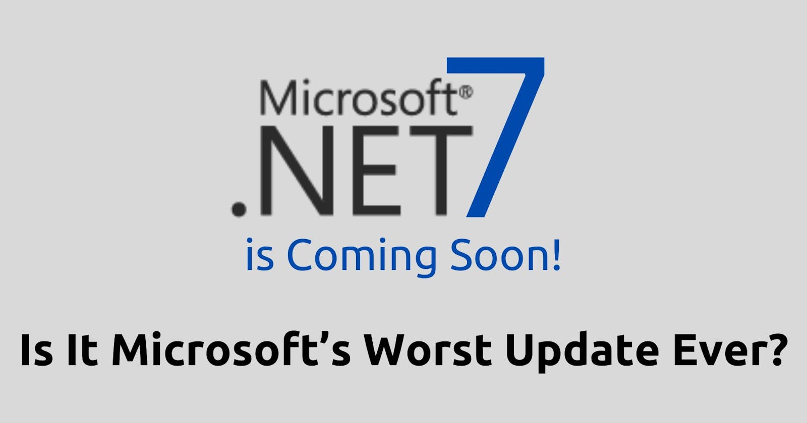 .NET 7 is Coming Soon! Is It Microsoft’s Worst Update Ever?