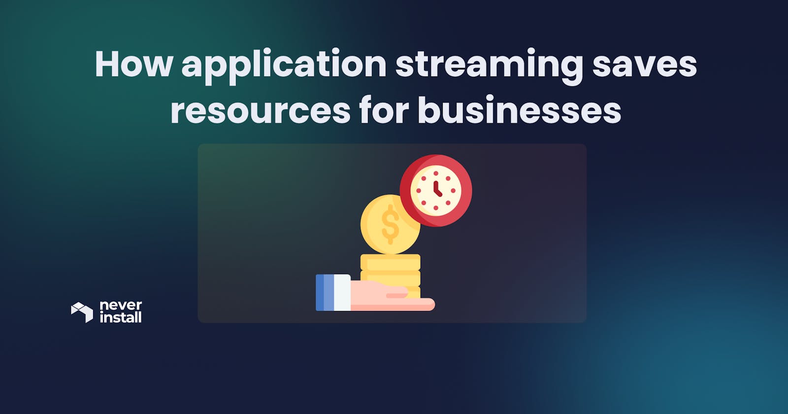 How application streaming saves resources for businesses