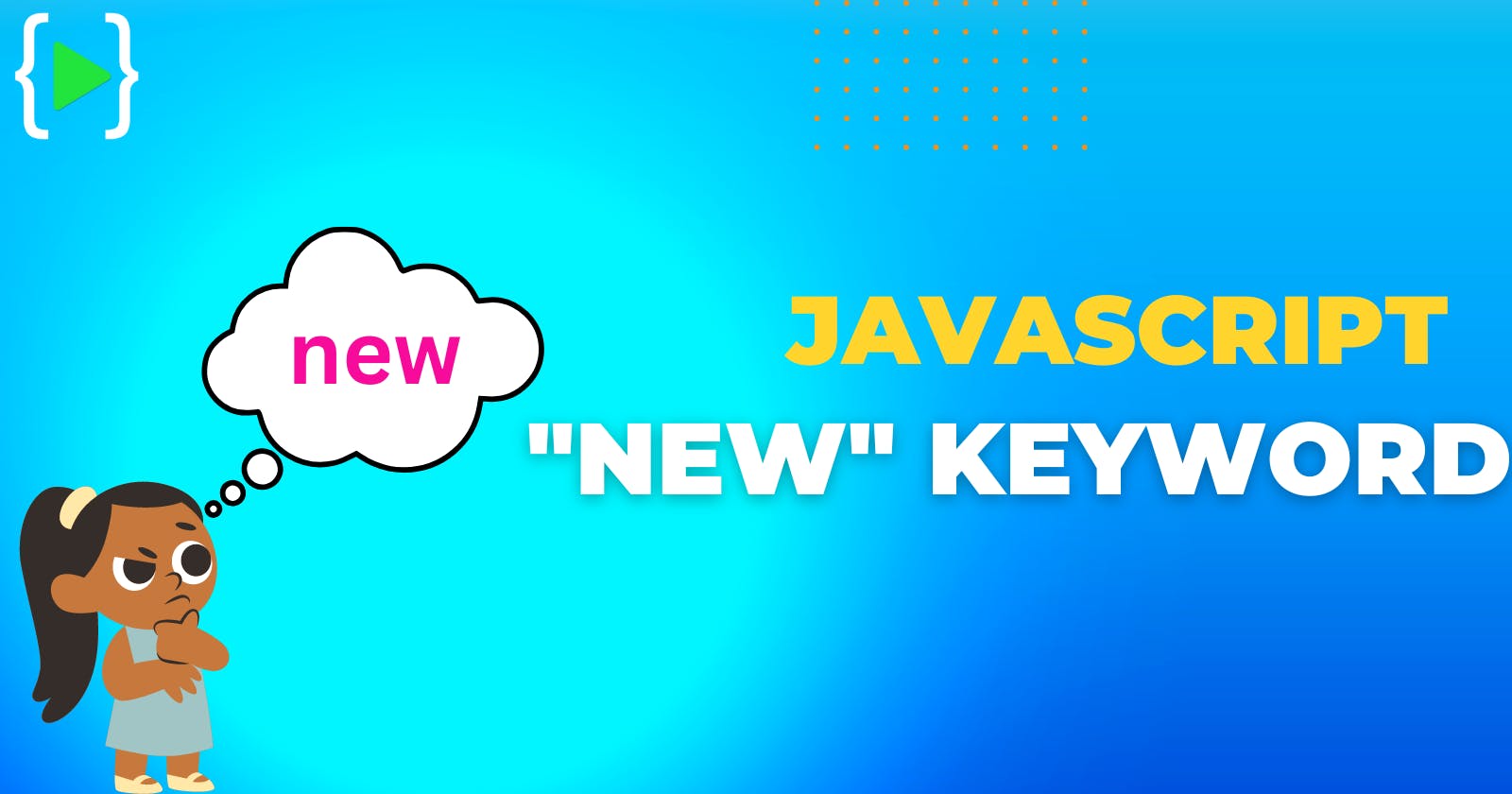 Javascript’s “new” Keyword Explained as 
                                   Simply as Possible