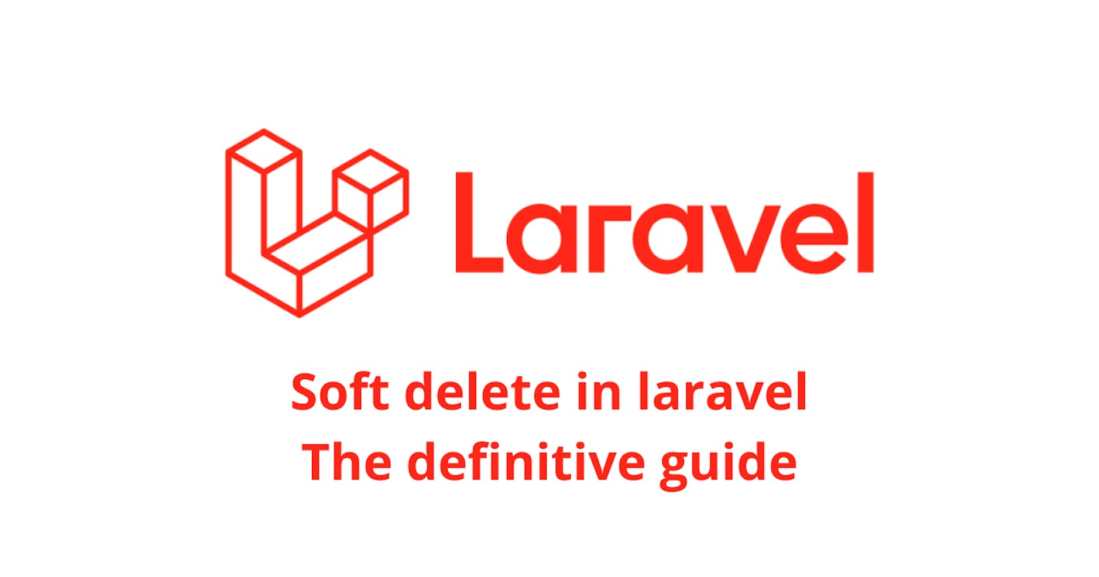 Laravel Soft Delete: The Ultimate Guide You Need To Read