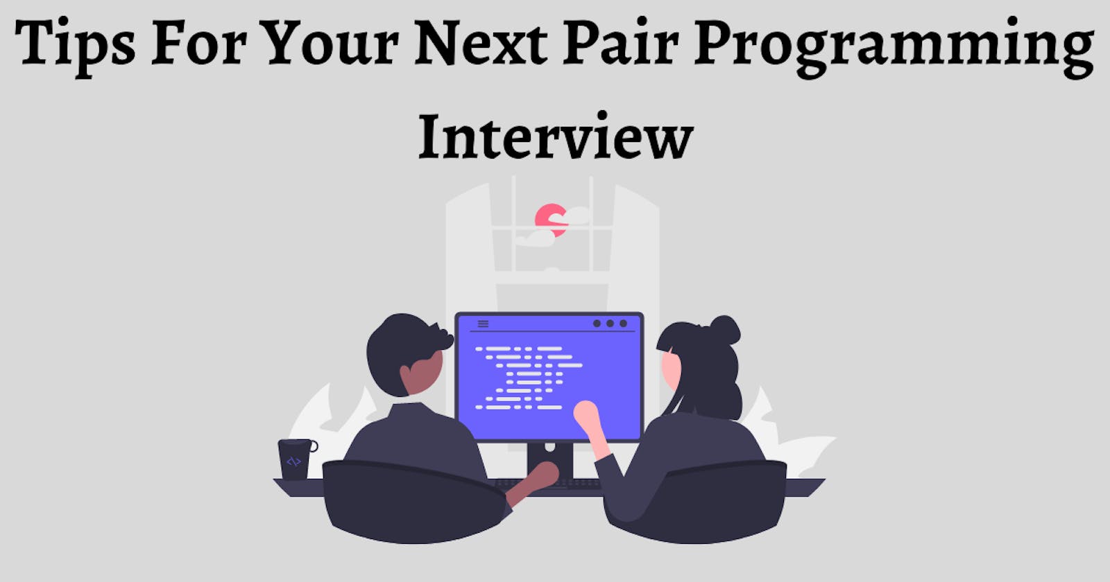 Tips For Your Next Pair Programming Interview