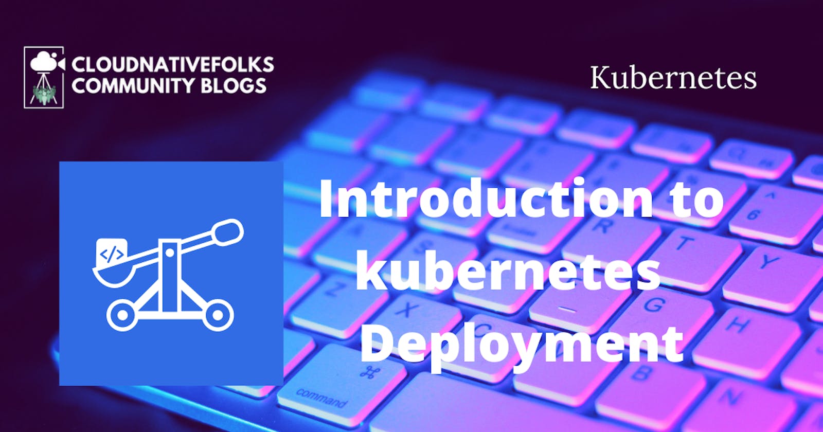 Introduction to kubernetes  -  Deployments