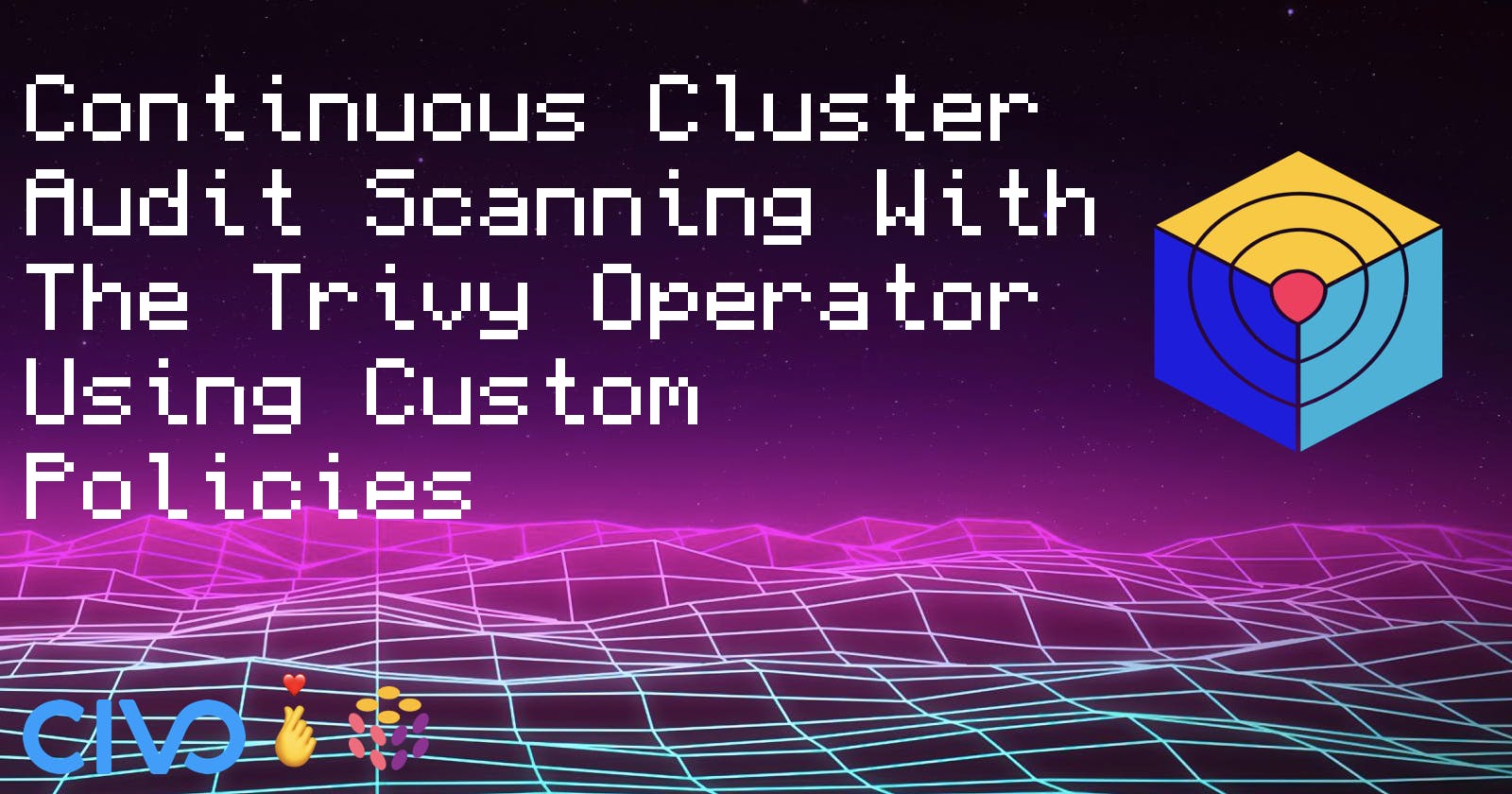 Continuous Cluster Audit Scanning With The Trivy Operator Using Custom Policies