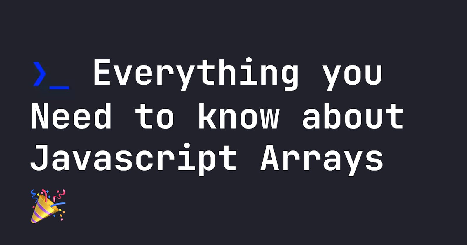 Everything you need to know about Javascript Arrays