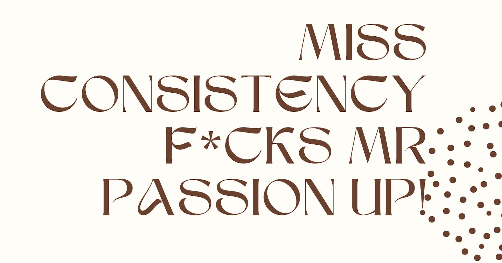 Miss Consistency F*cks Mr Passion up!