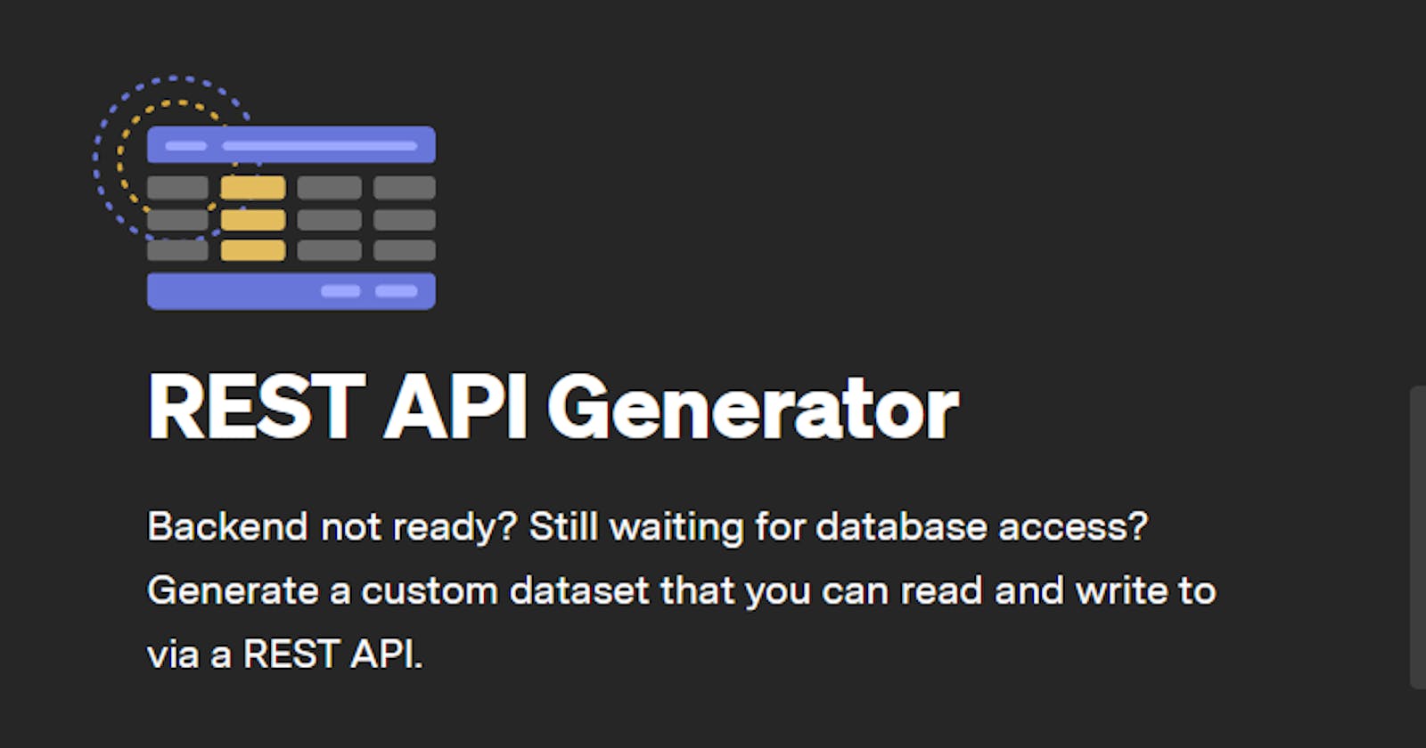 Backend not ready? Still waiting for database access? Generate a custom dataset that you can read and write to via a REST API.