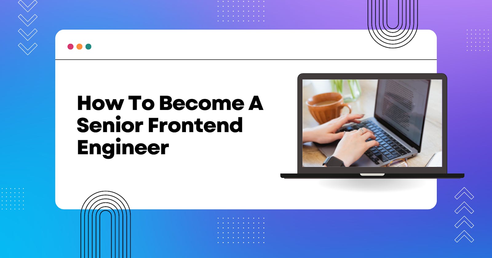 How To Become A Senior Frontend Engineer