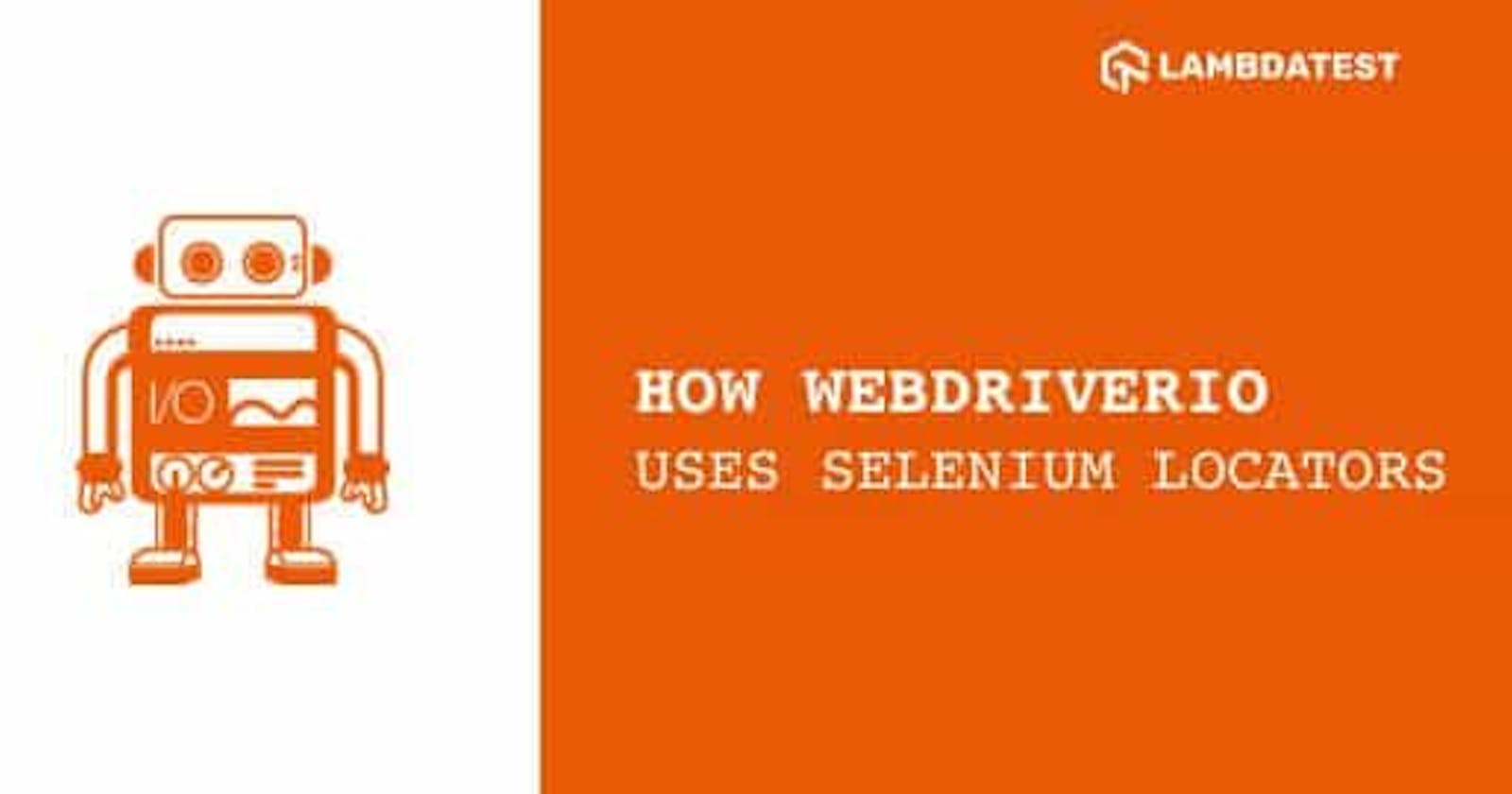 How WebdriverIO Uses Selenium Locators in a Unique Way - A WebdriverIO Tutorial With Examples