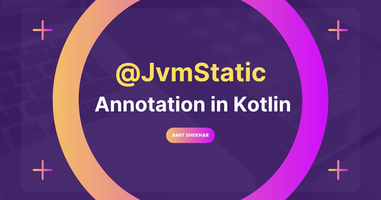 JvmStatic Annotation in Kotlin