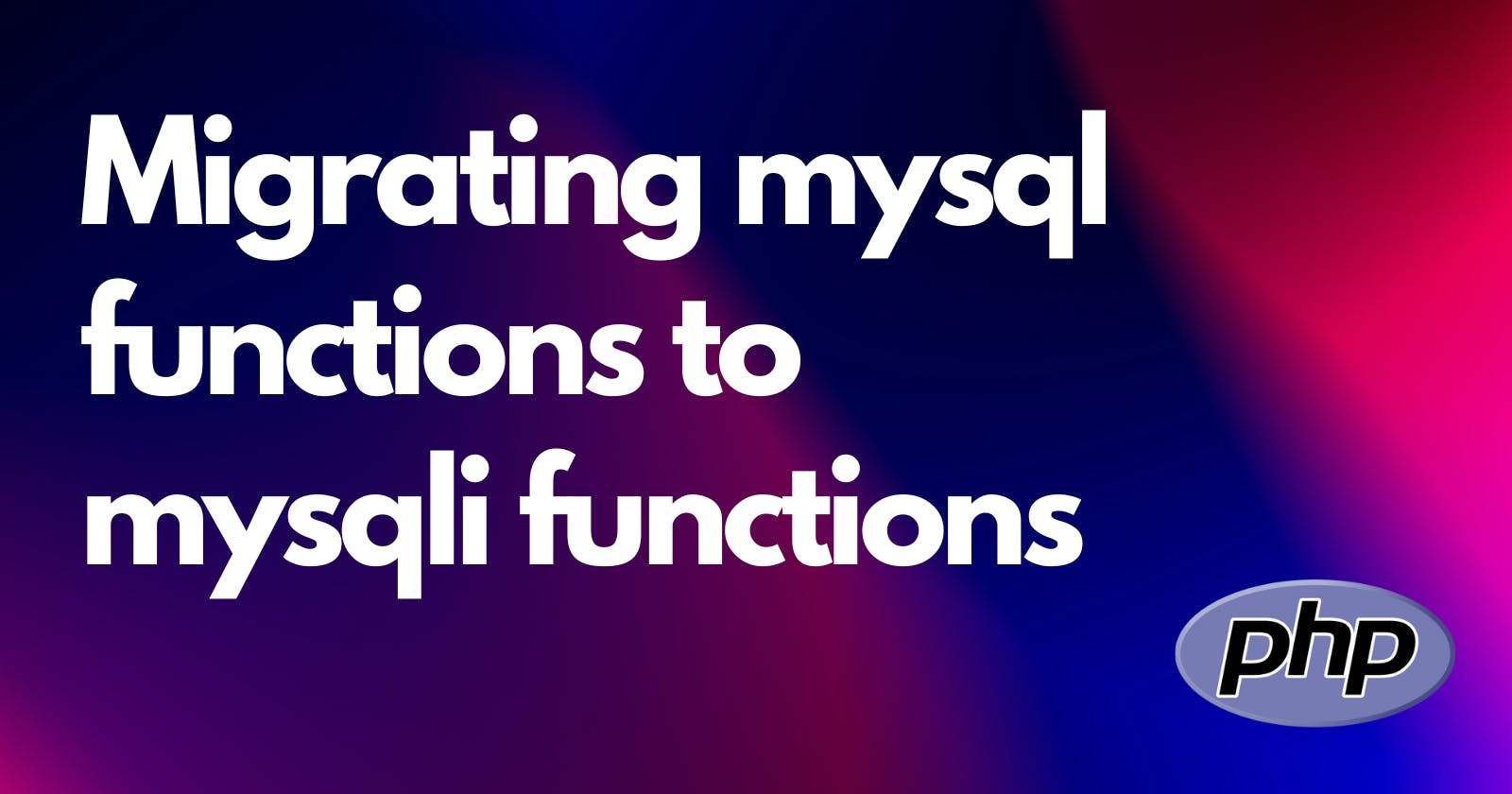Cover Image for Migrating mysql functions to mysqli functions in PHP