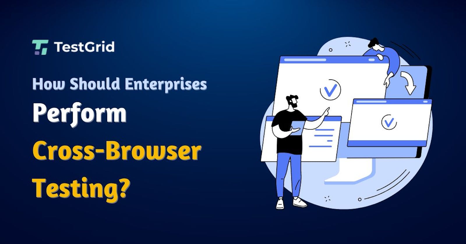 How Should Enterprises Perform Cross-Browser Testing?