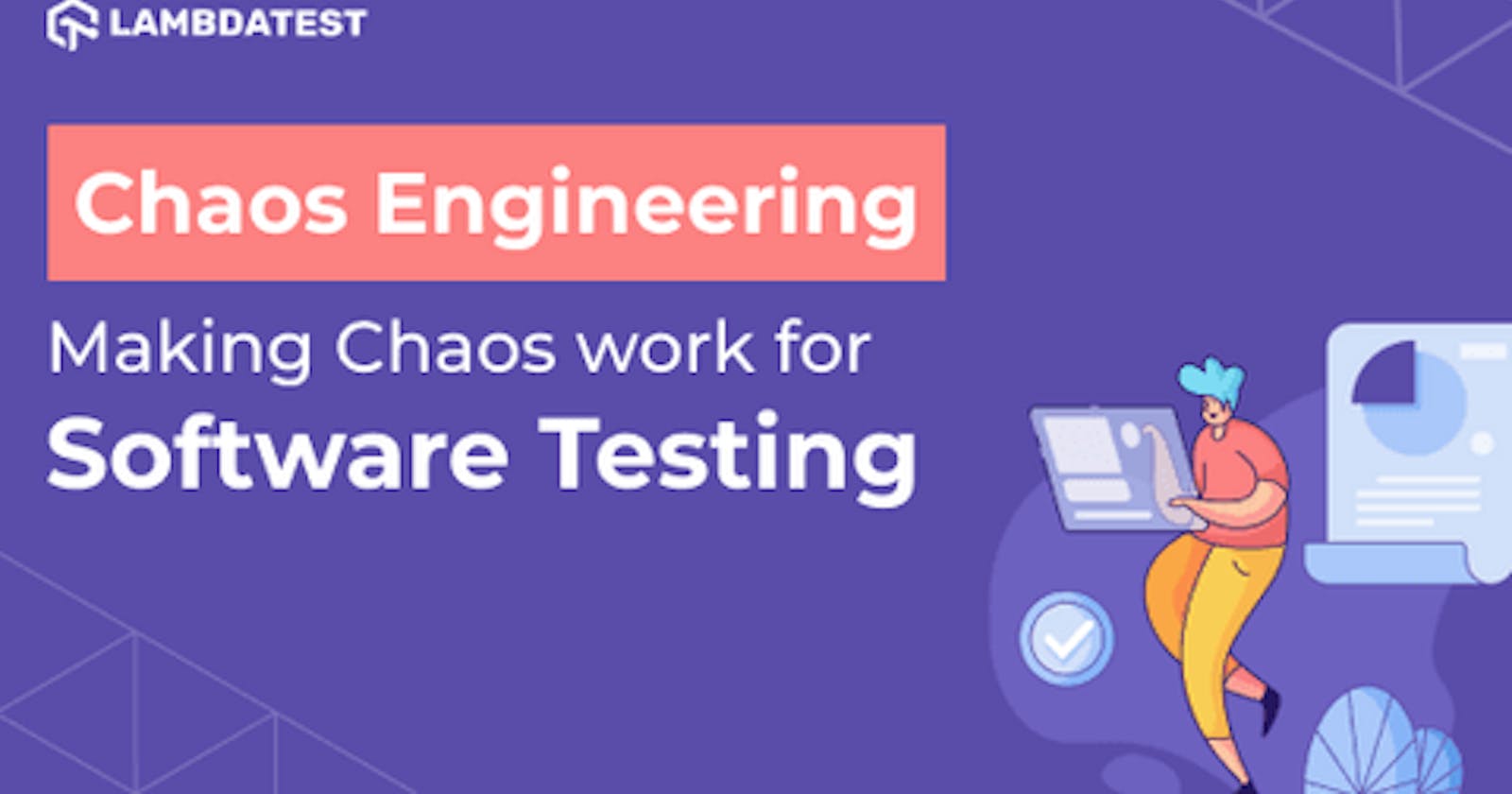 Chaos Engineering — Making Chaos work for Software Testing