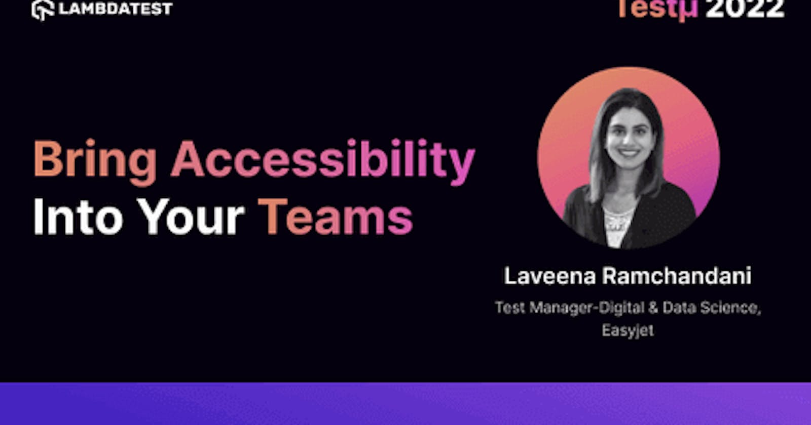 How To Bring Accessibility Into Your Teams: Laveena Ramchandani [Testμ 2022]