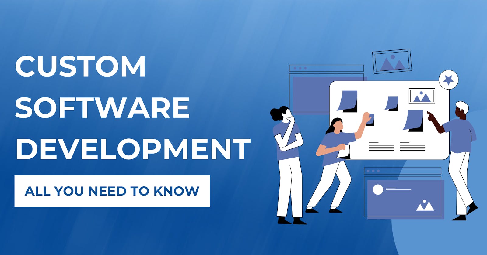 Custom Software Development: All You Need to Know