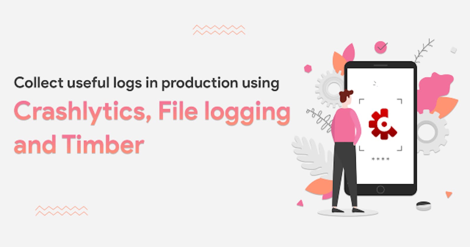 Collect useful logs in production using Crashlytics, File logging and Timber
