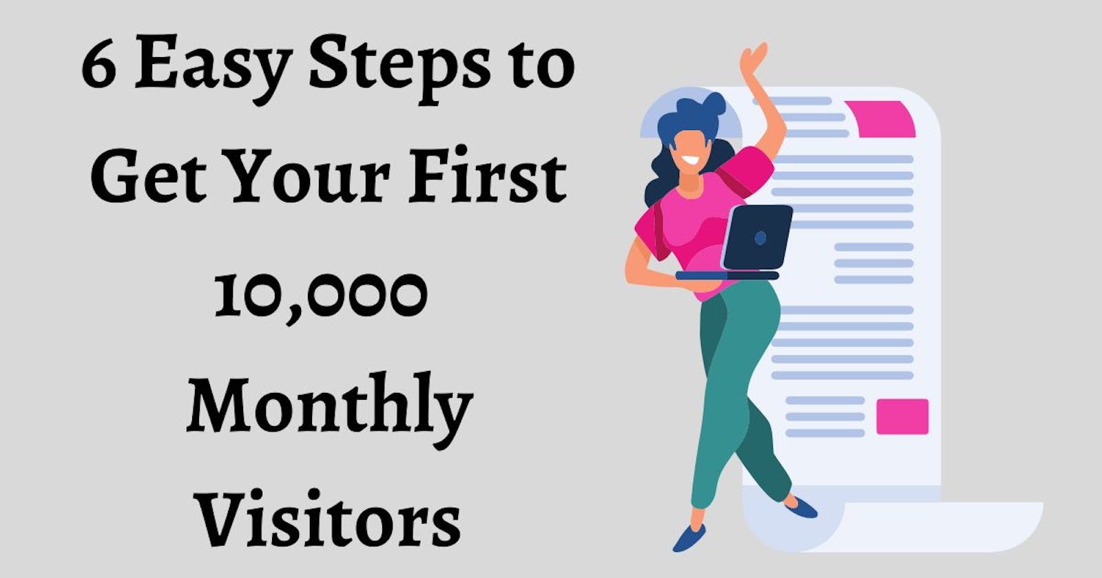 6 Easy Steps to Get Your First 10K Monthly Visitors