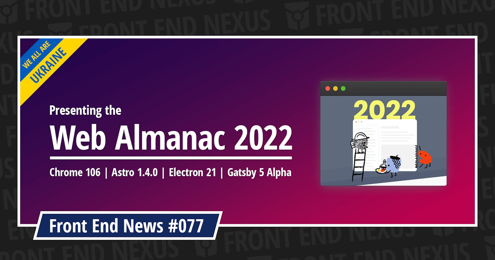 Web Almanac 2022, Chrome 106, Astro 1.4.0, Electron 21, Gatsby 5 Alpha, and more | Front End News #077