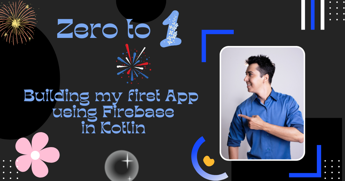 Zero to one.
 Building my first App
 using firebase in Kotlin.