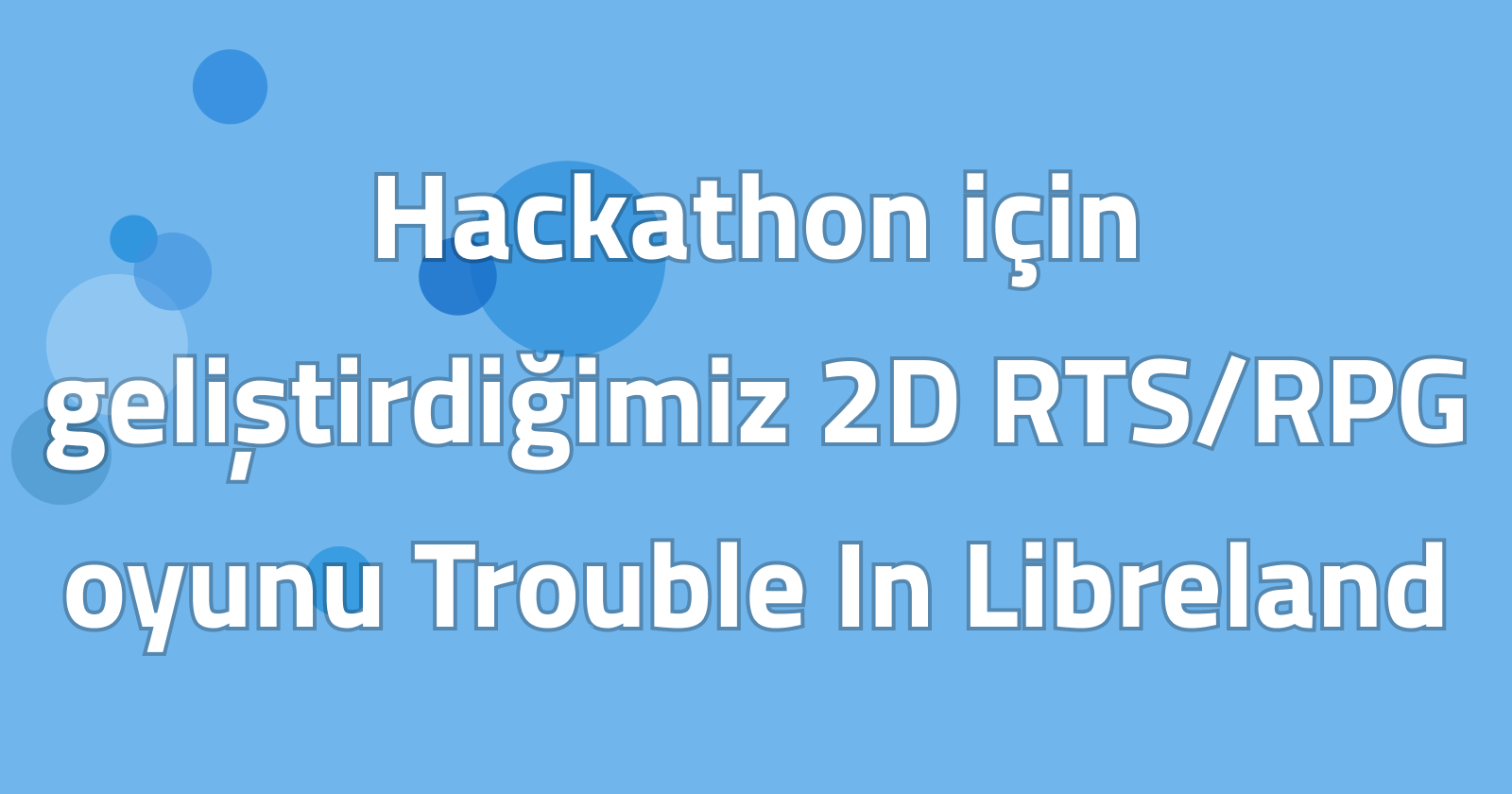 Hackathon için geliştirdiğimiz 2D RTS/RPG oyunu Trouble In Libreland