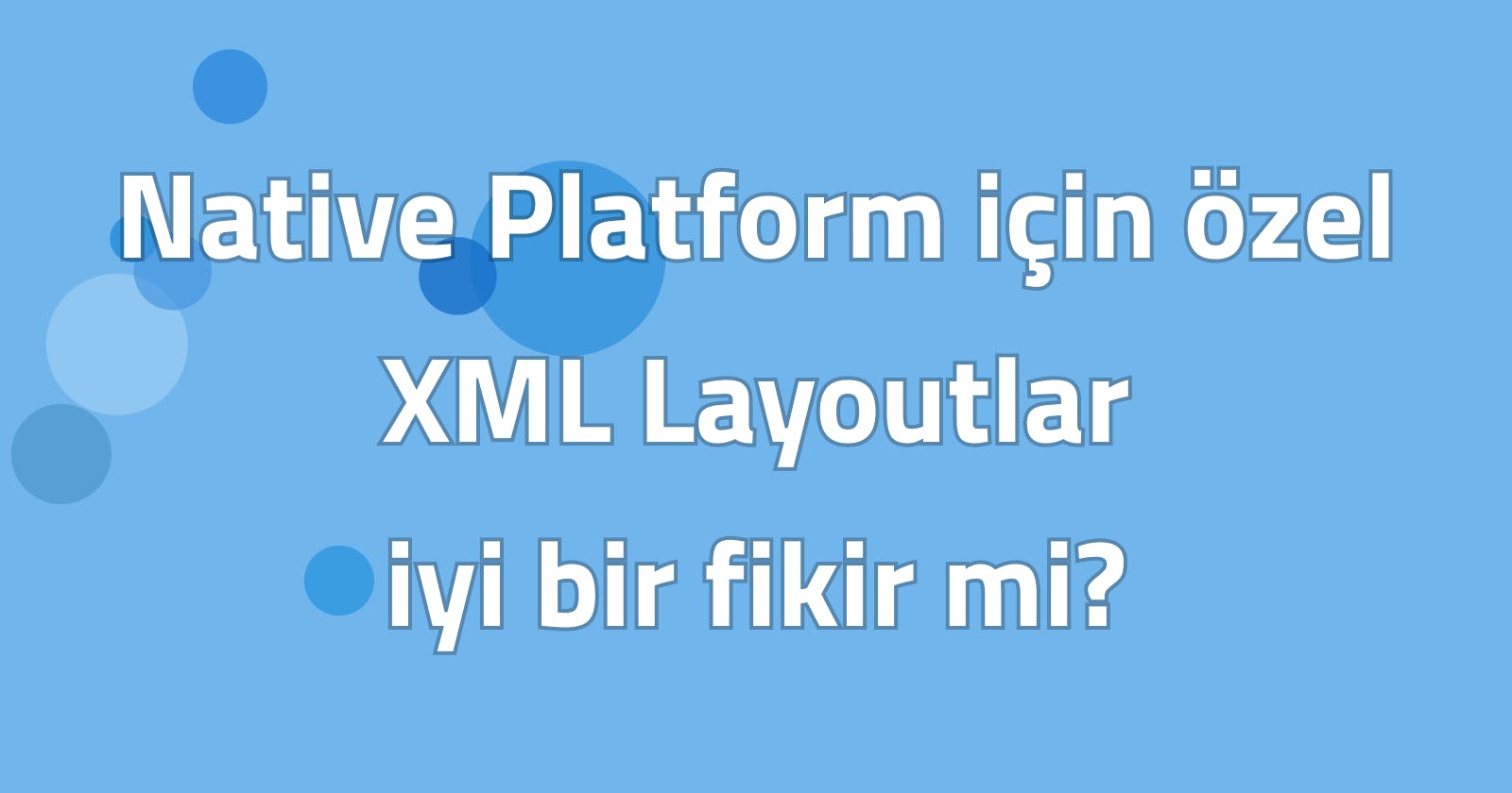 Native Platform için özel XML Layoutlar iyi bir fikir mi?