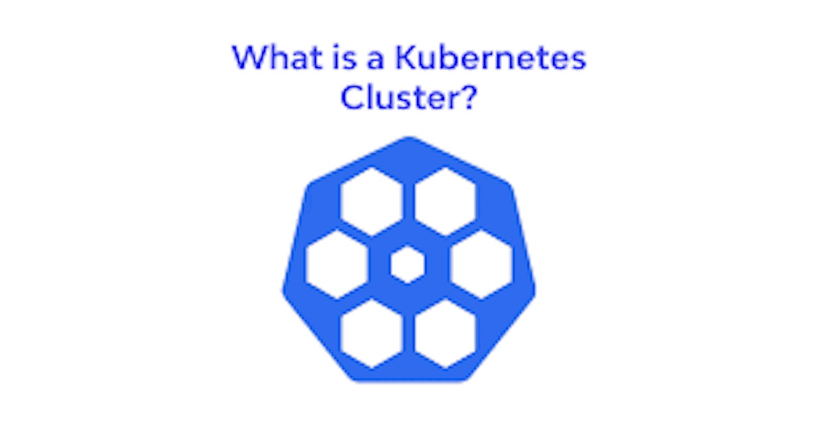 What Is a Kubernetes Cluster? Key Components Explaination