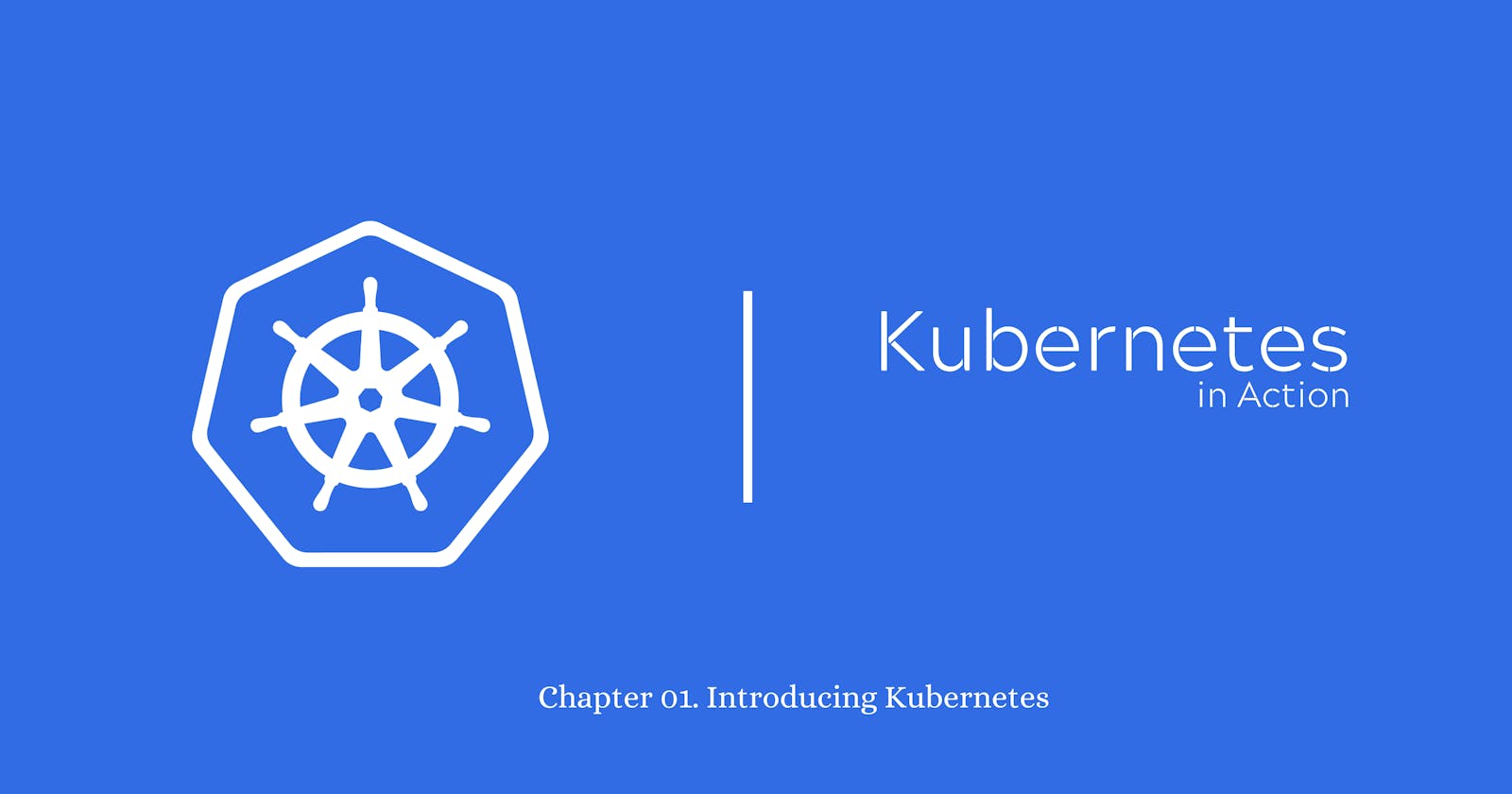 Chapter 01. Introducing Kubernetes - Kubernetes in Action