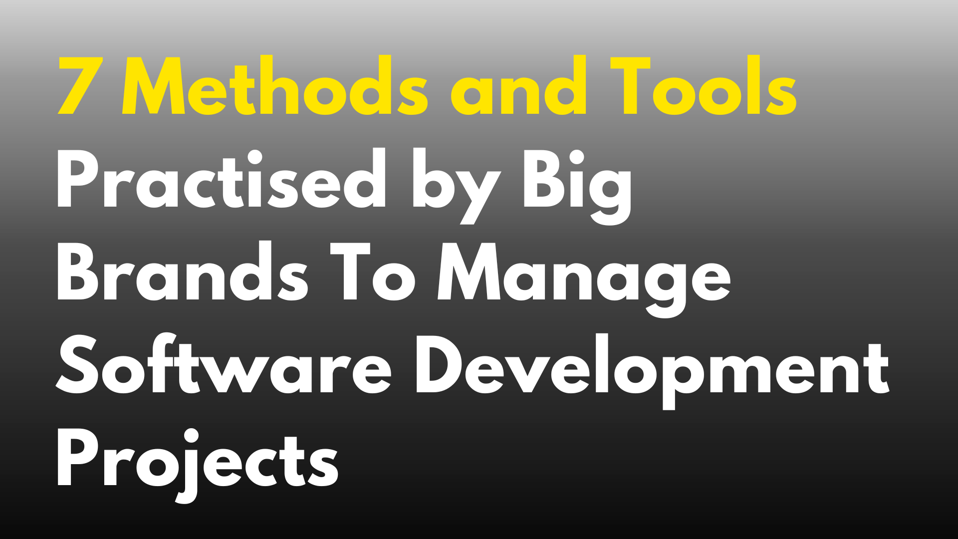 7 Methods and Tools Practised by Big Brands To Manage Their Software Development Projects 🚀